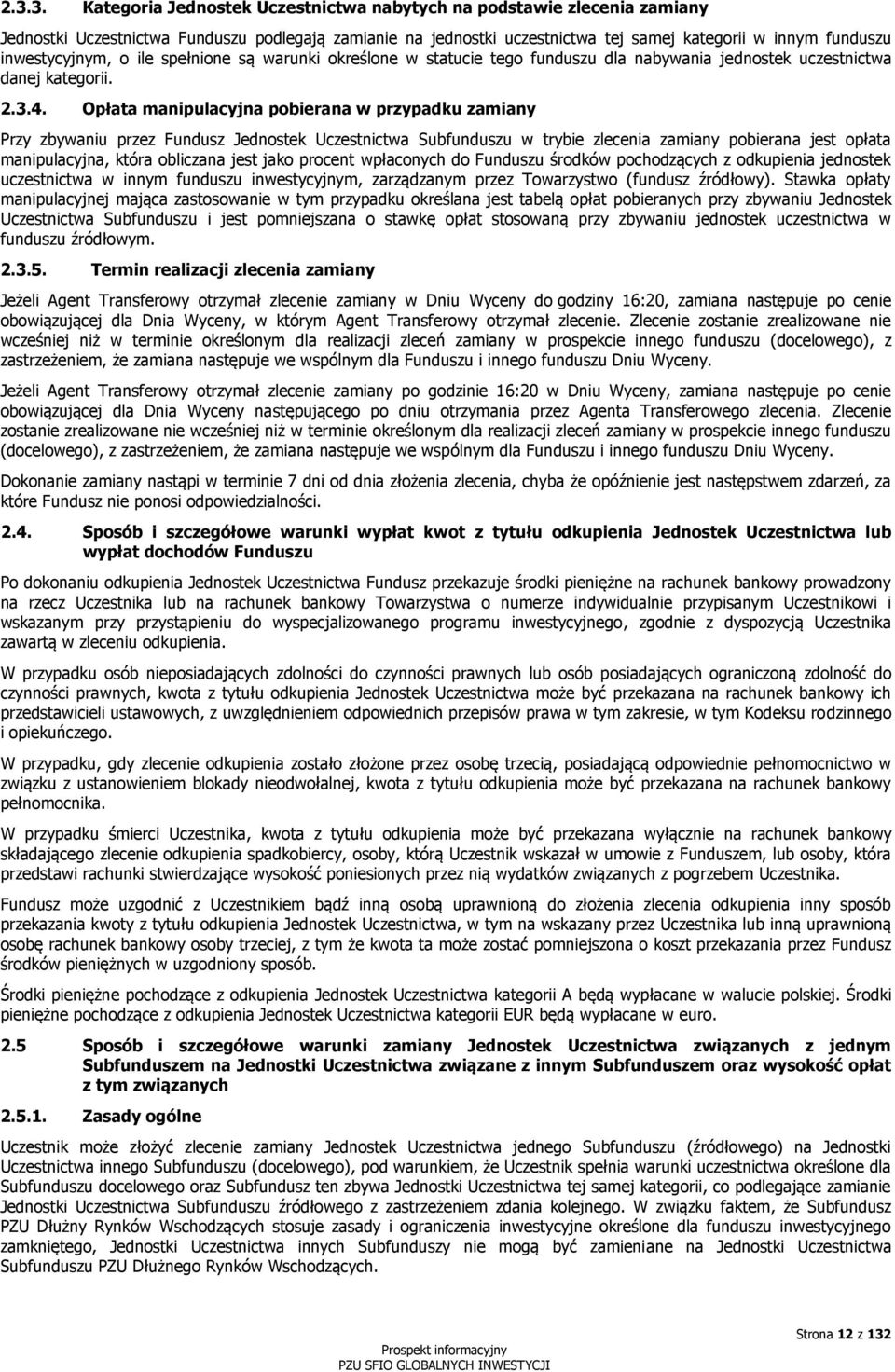 Opłata manipulacyjna pobierana w przypadku zamiany Przy zbywaniu przez Fundusz Jednostek Uczestnictwa Subfunduszu w trybie zlecenia zamiany pobierana jest opłata manipulacyjna, która obliczana jest