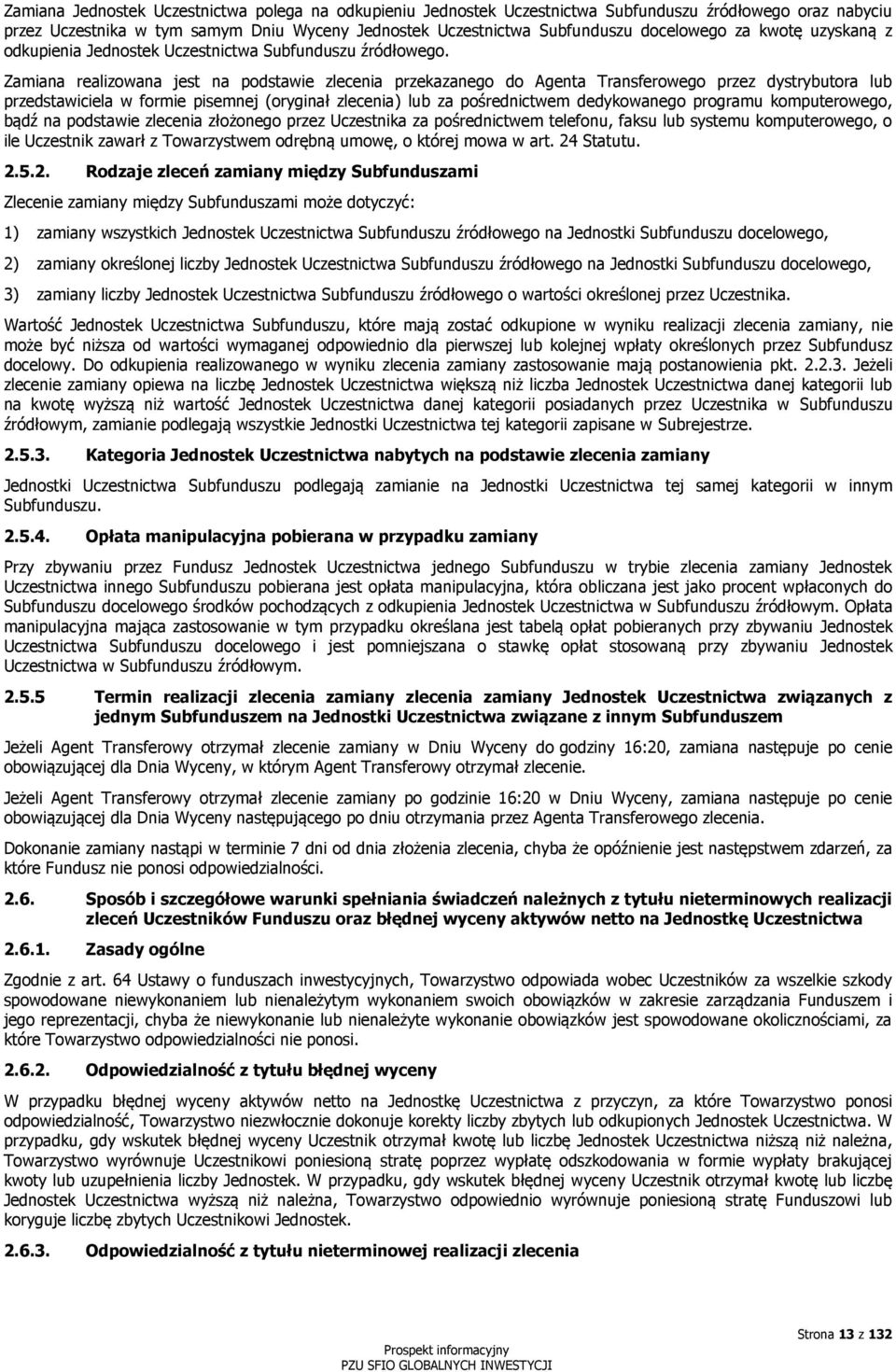 Zamiana realizowana jest na podstawie zlecenia przekazanego do Agenta Transferowego przez dystrybutora lub przedstawiciela w formie pisemnej (oryginał zlecenia) lub za pośrednictwem dedykowanego