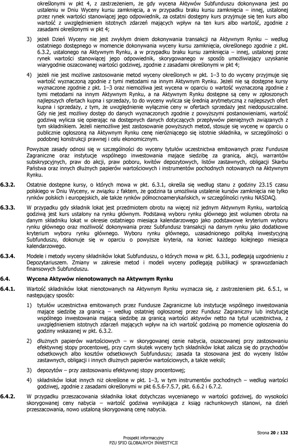 określonymi w pkt 4; 3) jeżeli Dzień Wyceny nie jest zwykłym dniem dokonywania transakcji na Aktywnym Rynku według ostatniego dostępnego w momencie dokonywania wyceny kursu zamknięcia, określonego