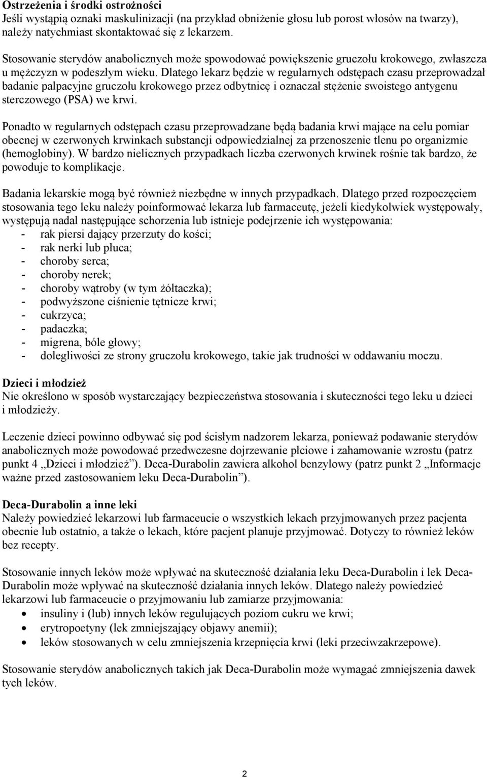 Dlatego lekarz będzie w regularnych odstępach czasu przeprowadzał badanie palpacyjne gruczołu krokowego przez odbytnicę i oznaczał stężenie swoistego antygenu sterczowego (PSA) we krwi.