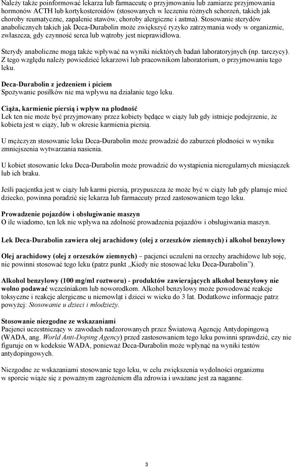 Stosowanie sterydów anabolicznych takich jak Deca-Durabolin może zwiększyć ryzyko zatrzymania wody w organizmie, zwłaszcza, gdy czynność serca lub wątroby jest nieprawidłowa.