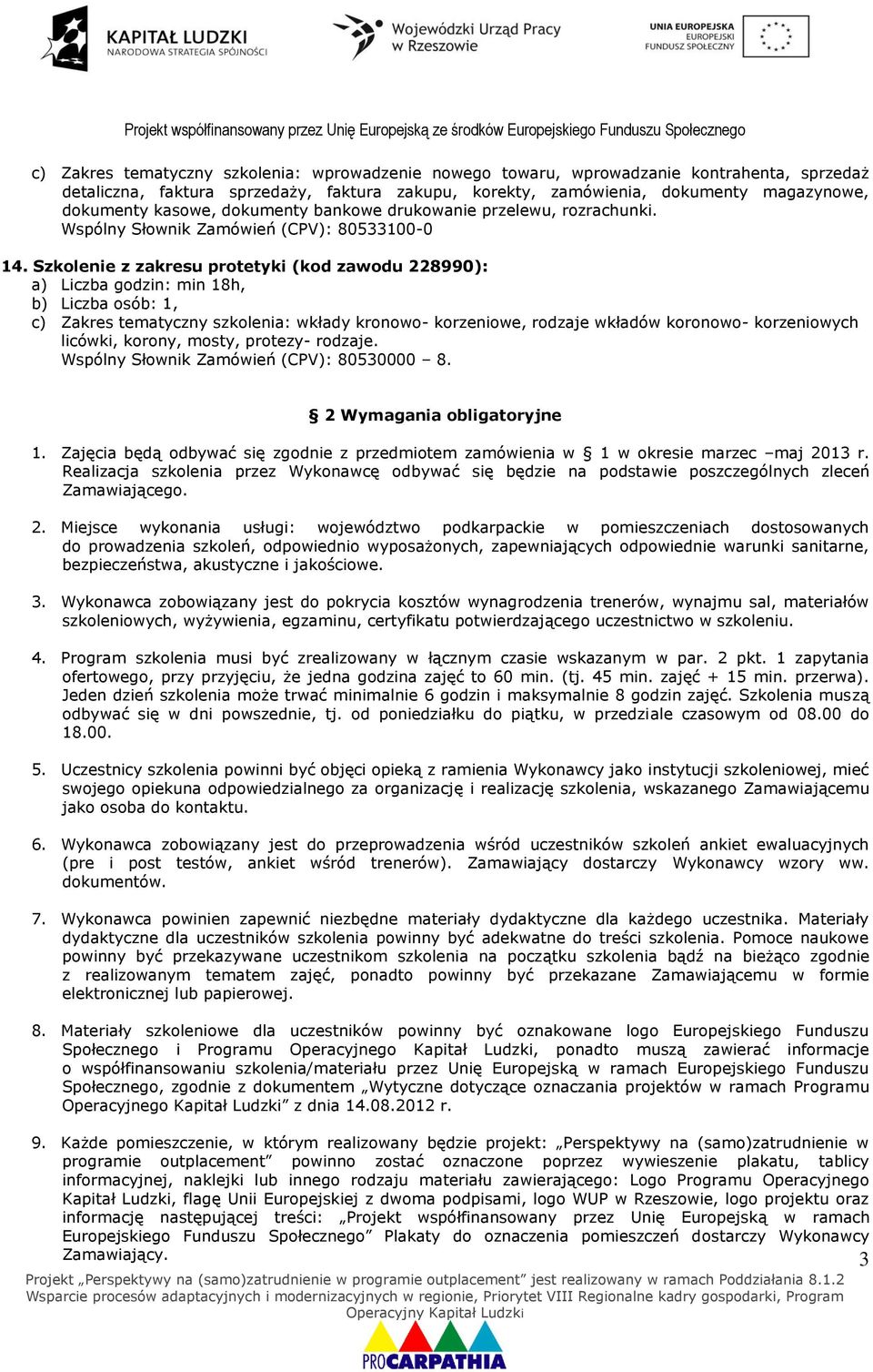 Szkolenie z zakresu protetyki (kod zawodu 228990): c) Zakres tematyczny szkolenia: wkłady kronowo- korzeniowe, rodzaje wkładów koronowo- korzeniowych licówki, korony, mosty, protezy- rodzaje.