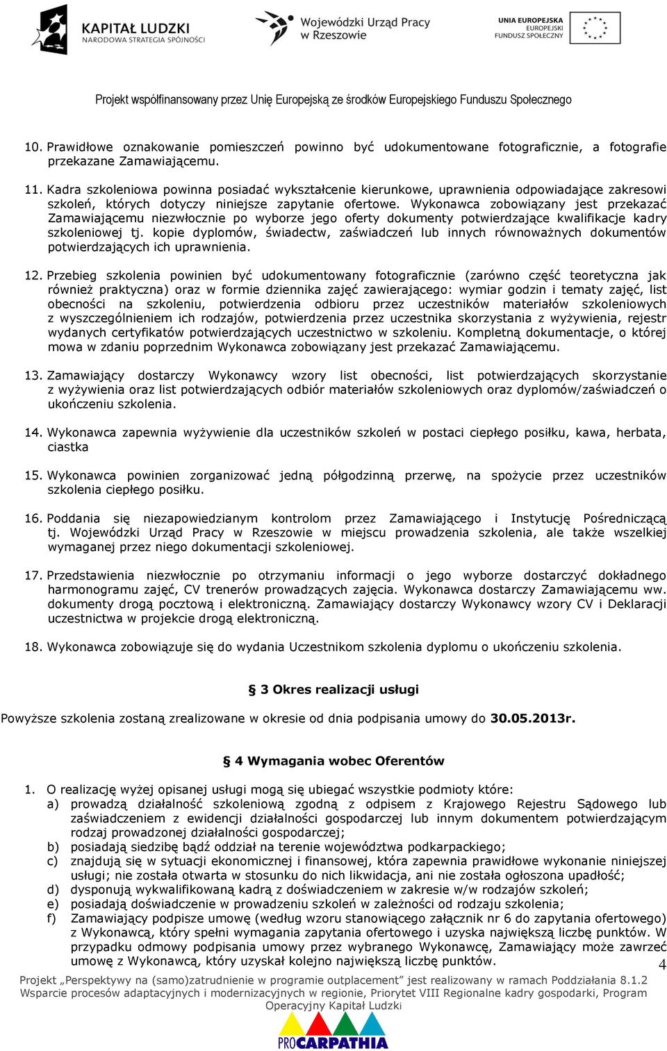 Wykonawca zobowiązany jest przekazać Zamawiającemu niezwłocznie po wyborze jego oferty dokumenty potwierdzające kwalifikacje kadry szkoleniowej tj.
