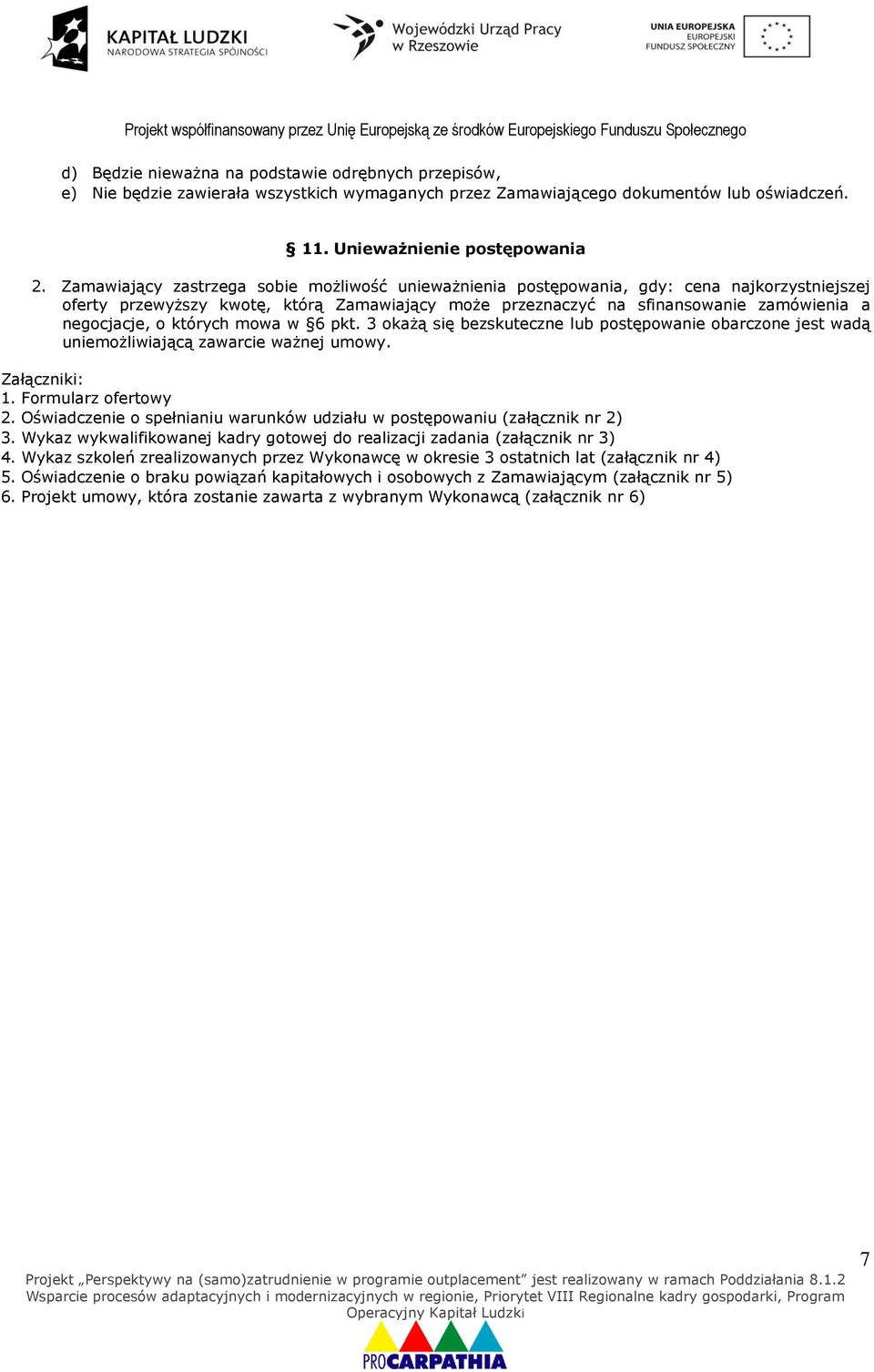 których mowa w 6 pkt. 3 okażą się bezskuteczne lub postępowanie obarczone jest wadą uniemożliwiającą zawarcie ważnej umowy. Załączniki: 1. Formularz ofertowy 2.
