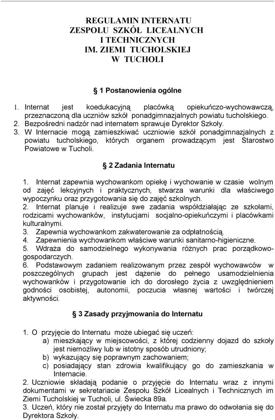 W Internacie mogą zamieszkiwać uczniowie szkół ponadgimnazjalnych z powiatu tucholskiego, których organem prowadzącym jest Starostwo Powiatowe w Tucholi. 2 Zadania Internatu 1.