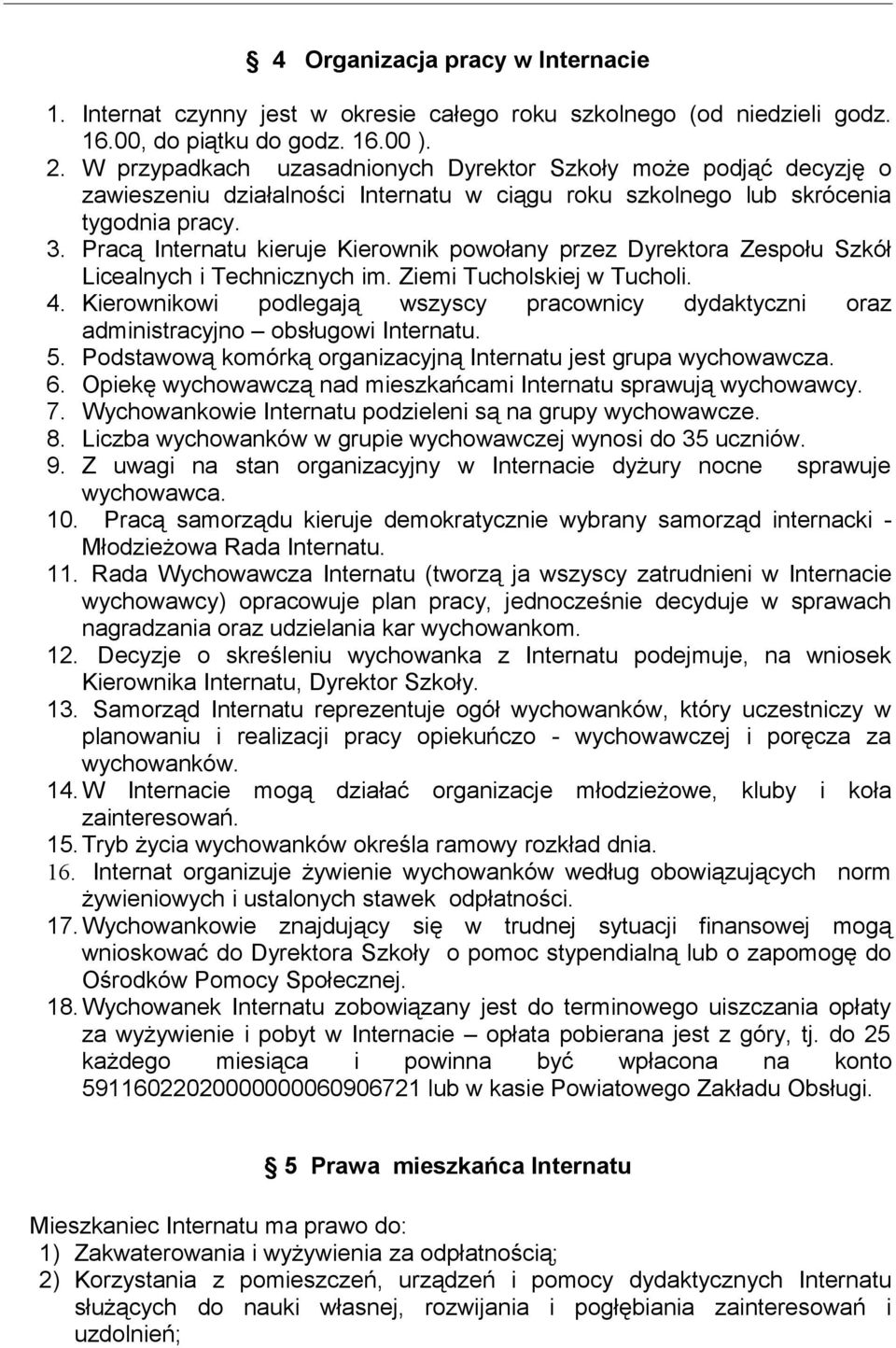 Pracą Internatu kieruje Kierownik powołany przez Dyrektora Zespołu Szkół Licealnych i Technicznych im. Ziemi Tucholskiej w Tucholi. 4.