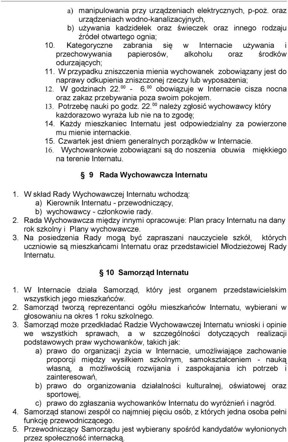 W przypadku zniszczenia mienia wychowanek zobowiązany jest do naprawy odkupienia zniszczonej rzeczy lub wyposażenia; 12. W godzinach 22. 00-6.