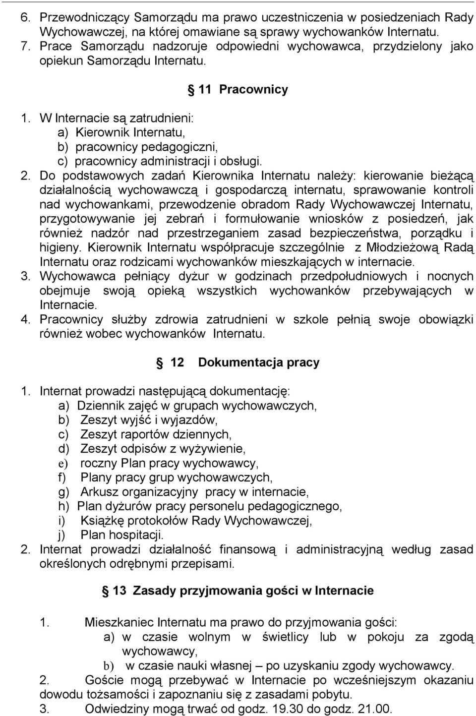 W Internacie są zatrudnieni: a) Kierownik Internatu, b) pracownicy pedagogiczni, c) pracownicy administracji i obsługi. 2.