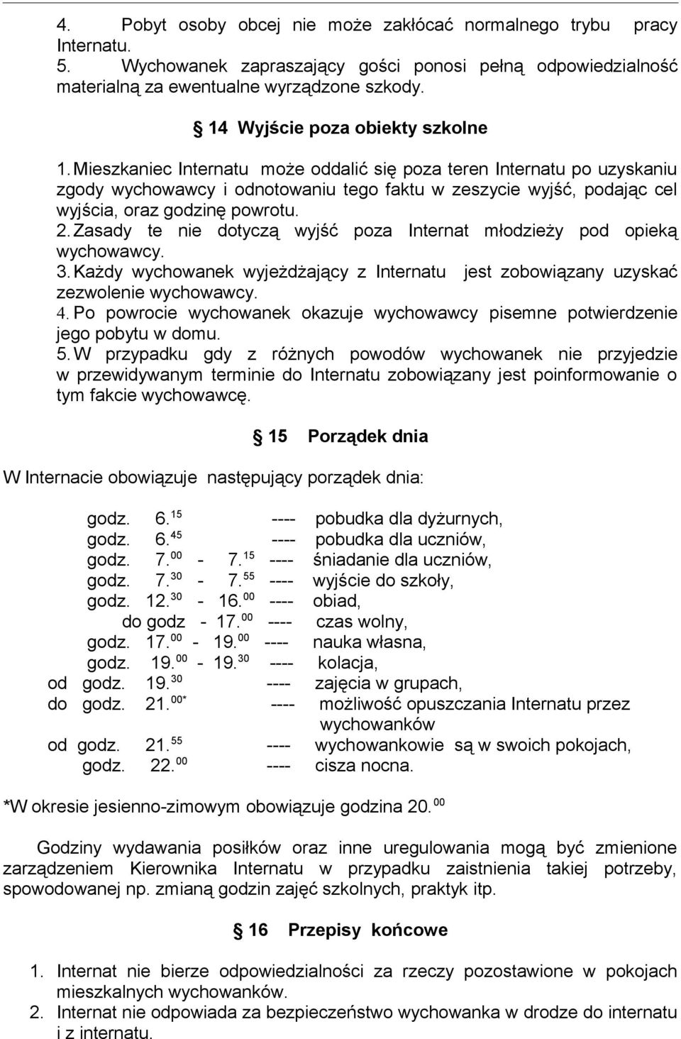 Mieszkaniec Internatu może oddalić się poza teren Internatu po uzyskaniu zgody wychowawcy i odnotowaniu tego faktu w zeszycie wyjść, podając cel wyjścia, oraz godzinę powrotu. 2.