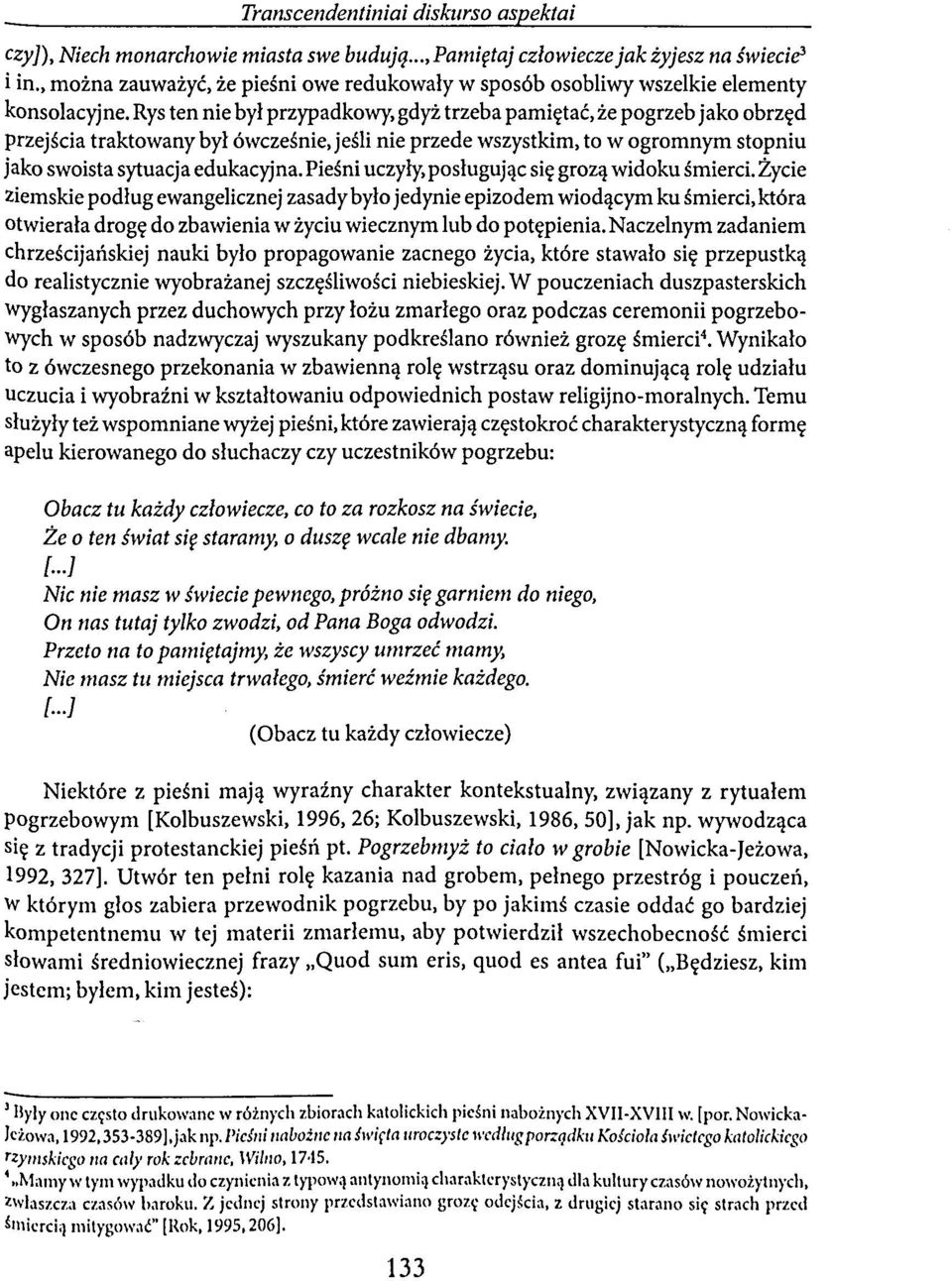 Rys ten nie był przypadkowy, gdyż trzeba pamiętać, że pogrzeb jako obrzęd przejścia traktowany był ówcześnie, jeśli nie przede wszystkim, to w ogromnym stopniu jako swoista sytuacja edukacyjna.