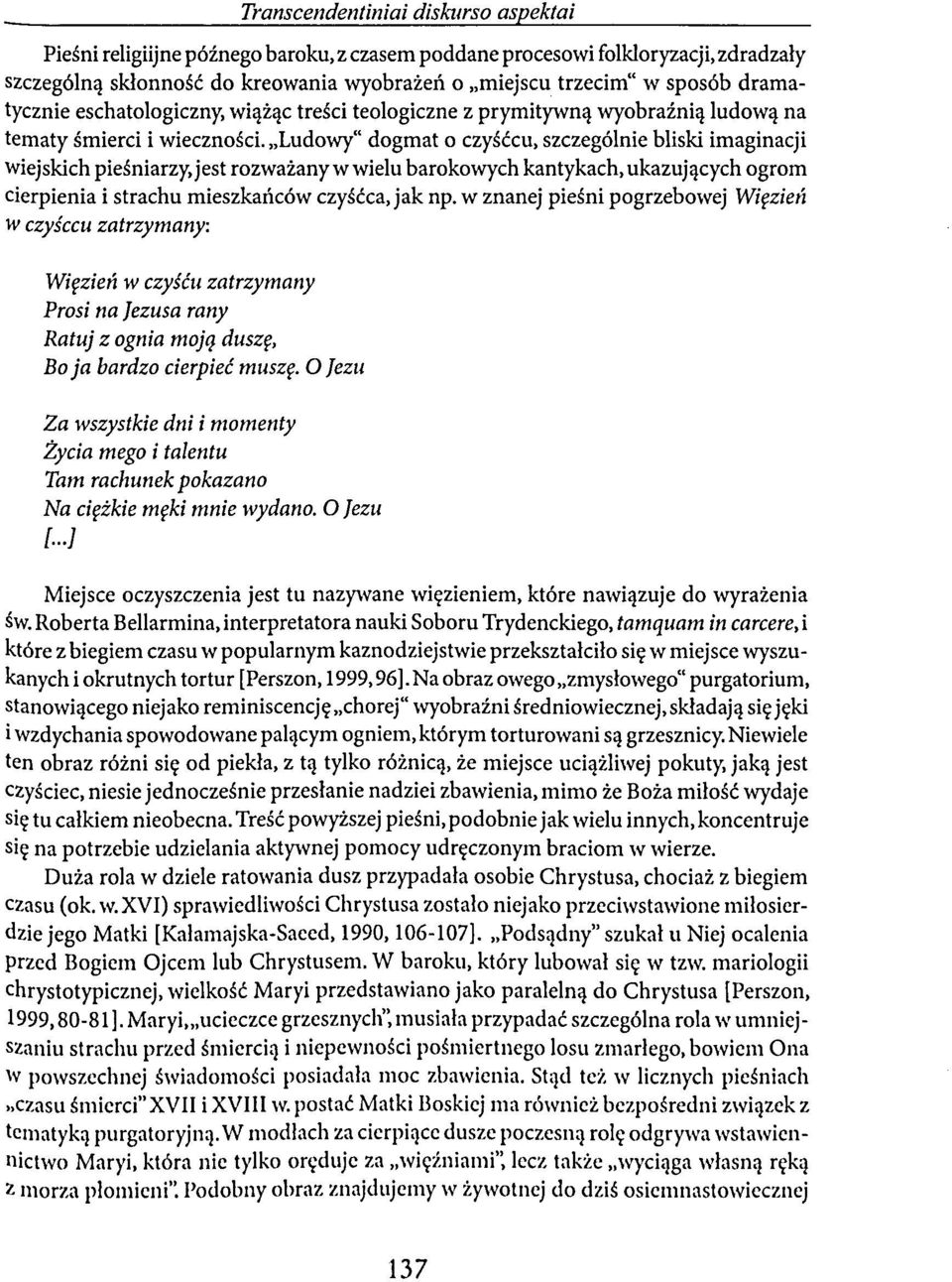 Ludowy" dogmat o czyśćcu, szczególnie bliski imaginacji wiejskich pieśniarzy, jest rozważany w wielu barokowych kantykach, ukazujących ogrom cierpienia i strachu mieszkańców czyśćca, jak np.