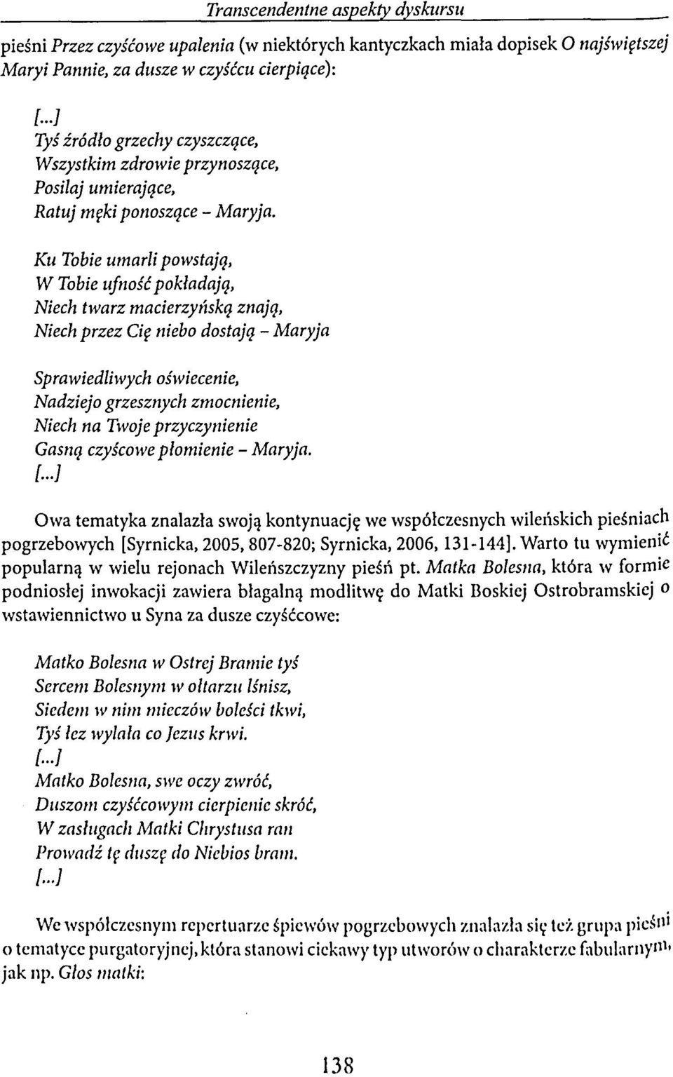 Ku Tobie umarli powstają, W Tobie ufność pokładają, Niech twarz macierzyńską znają, Niech przez Cię niebo dostają - Maryja Sprawiedliwych oświecenie, Nadziejo grzesznych zmocnienie, Niech na Twoje