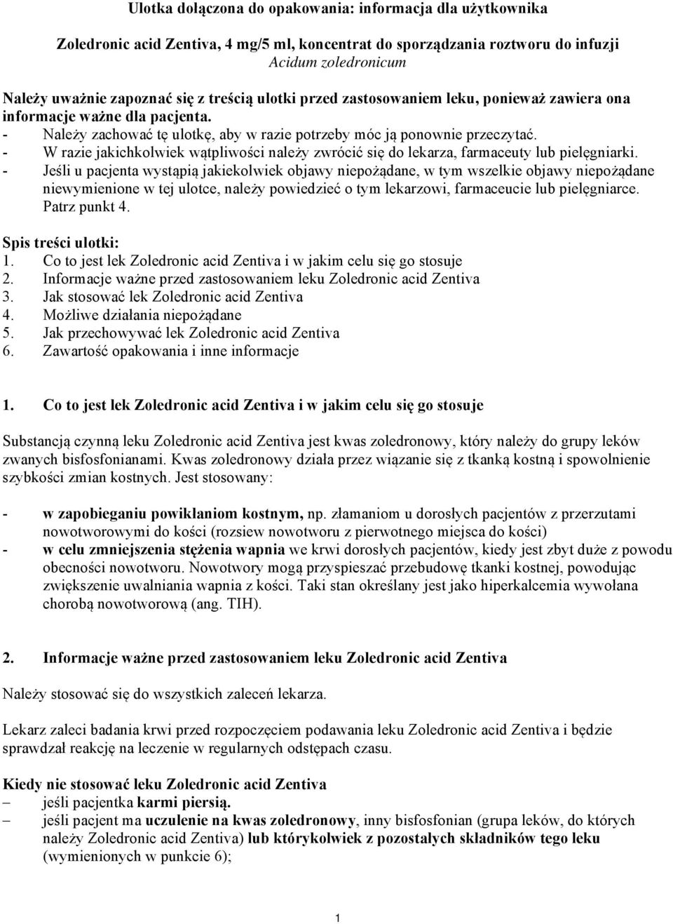 - W razie jakichkolwiek wątpliwości należy zwrócić się do lekarza, farmaceuty lub pielęgniarki.