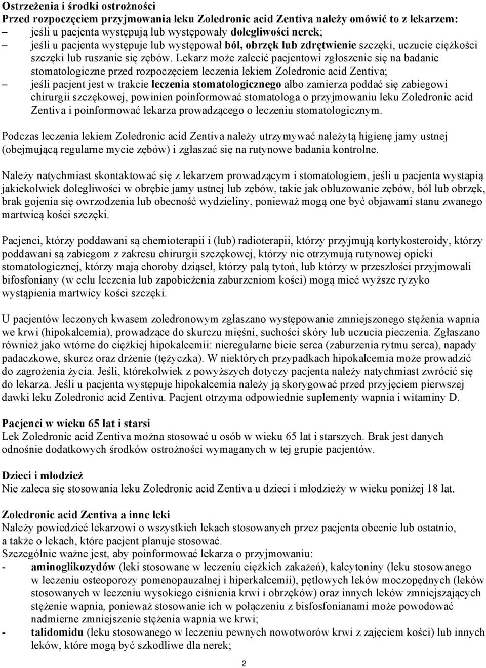Lekarz może zalecić pacjentowi zgłoszenie się na badanie stomatologiczne przed rozpoczęciem leczenia lekiem Zoledronic acid Zentiva; jeśli pacjent jest w trakcie leczenia stomatologicznego albo