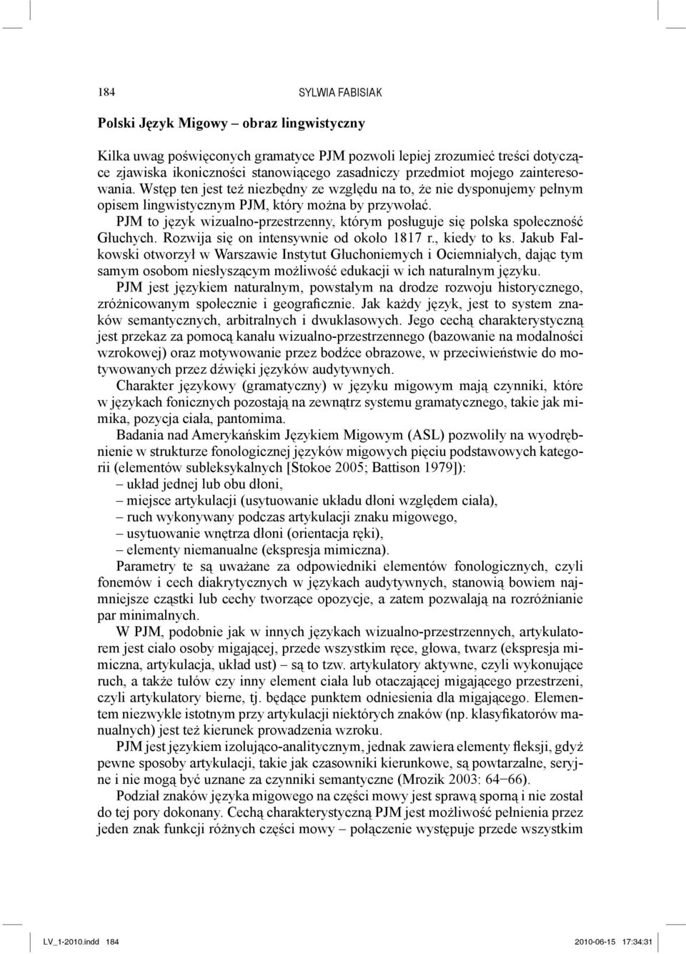 PJM to język wizualno -przestrzenny, którym posługuje się polska społeczność Głuchych. Rozwija się on intensywnie od około 1817 r., kiedy to ks.