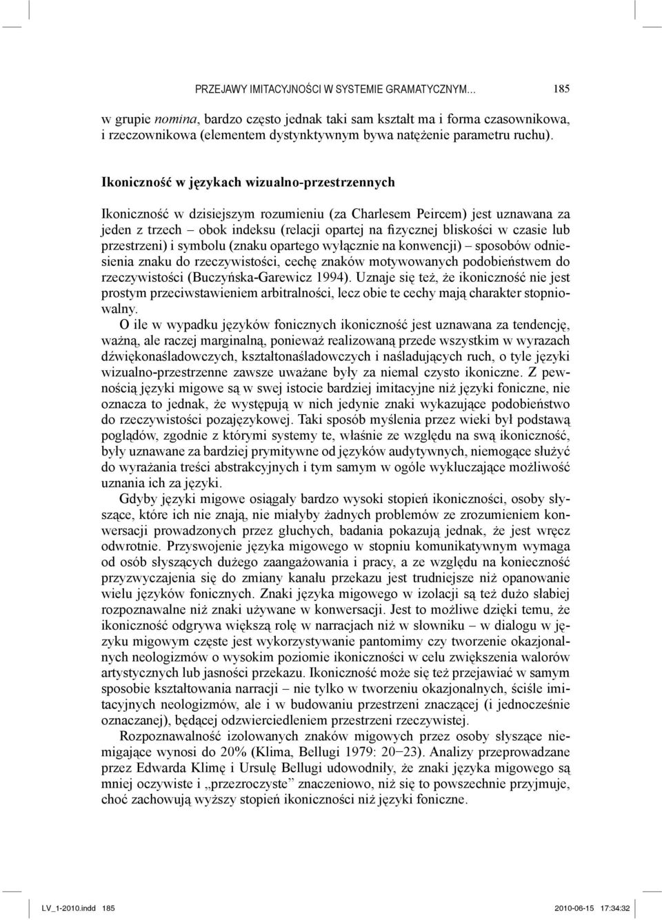 Ikoniczność w językach wizualno-przestrzennych Ikoniczność w dzisiejszym rozumieniu (za Charlesem Peircem) jest uznawana za jeden z trzech obok indeksu (relacji opartej na fizycznej bliskości w