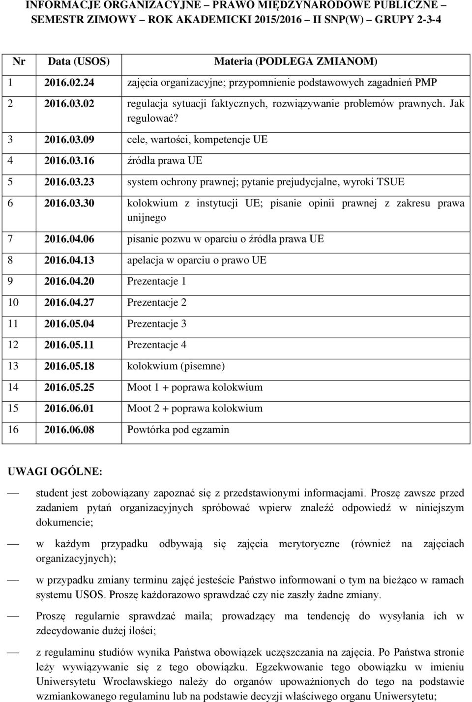03.16 źródła prawa UE 5 2016.03.23 system ochrony prawnej; pytanie prejudycjalne, wyroki TSUE 6 2016.03.30 kolokwium z instytucji UE; pisanie opinii prawnej z zakresu prawa unijnego 7 2016.04.