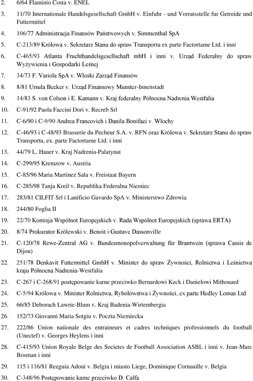Urząd Federalny do spraw Wyżywienia i Gospodarki Leśnej 7. 34/73 F. Variola SpA v. Włoski Zarząd Finansów 8. 8/81 Ursula Becker v. Urząd Finansowy Munster-Innenstadt 9. 14/83 S. von Colson i E.