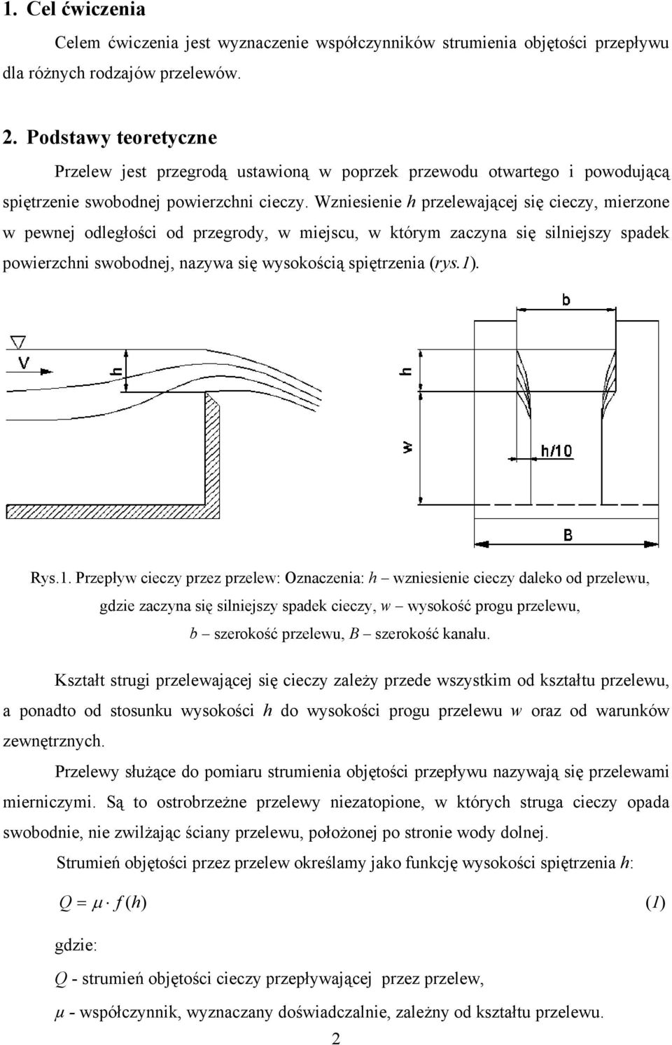 Wzniesienie h przelewającej się cieczy, mierzone w pewnej odległości od przegrody, w miejscu, w którym zaczyna się silniejszy spadek powierzchni swobodnej, nazywa się wysokością spiętrzenia (rys.1).