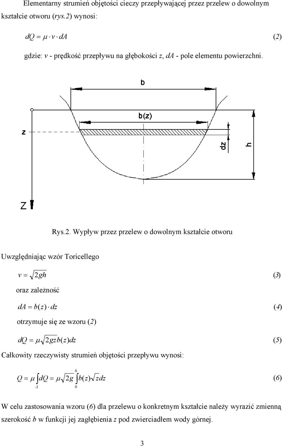 Uwzględniając wzór Toricellego v = 2gh (3) oraz zależność da = b( z) dz (4) otrzymuje się ze wzoru (2) dq = µ 2gzb( z) dz (5) Całkowity rzeczywisty strumień