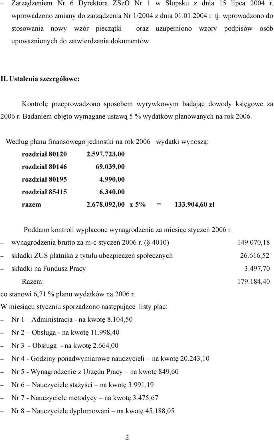 Ustalenia szczegółowe: Kontrolę przeprowadzono sposobem wyrywkowym badając dowody księgowe za 2006 r. Badaniem objęto wymagane ustawą 5 % wydatków planowanych na rok 2006.