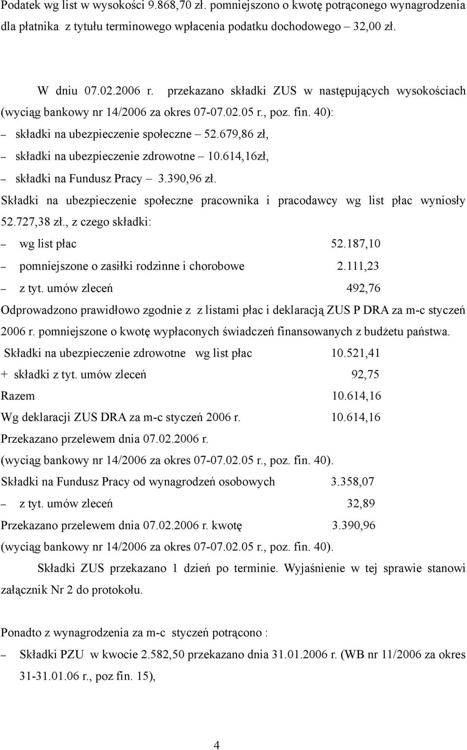 679,86 zł, składki na ubezpieczenie zdrowotne 10.614,16zł, składki na Fundusz Pracy 3.390,96 zł. Składki na ubezpieczenie społeczne pracownika i pracodawcy wg list płac wyniosły 52.727,38 zł.