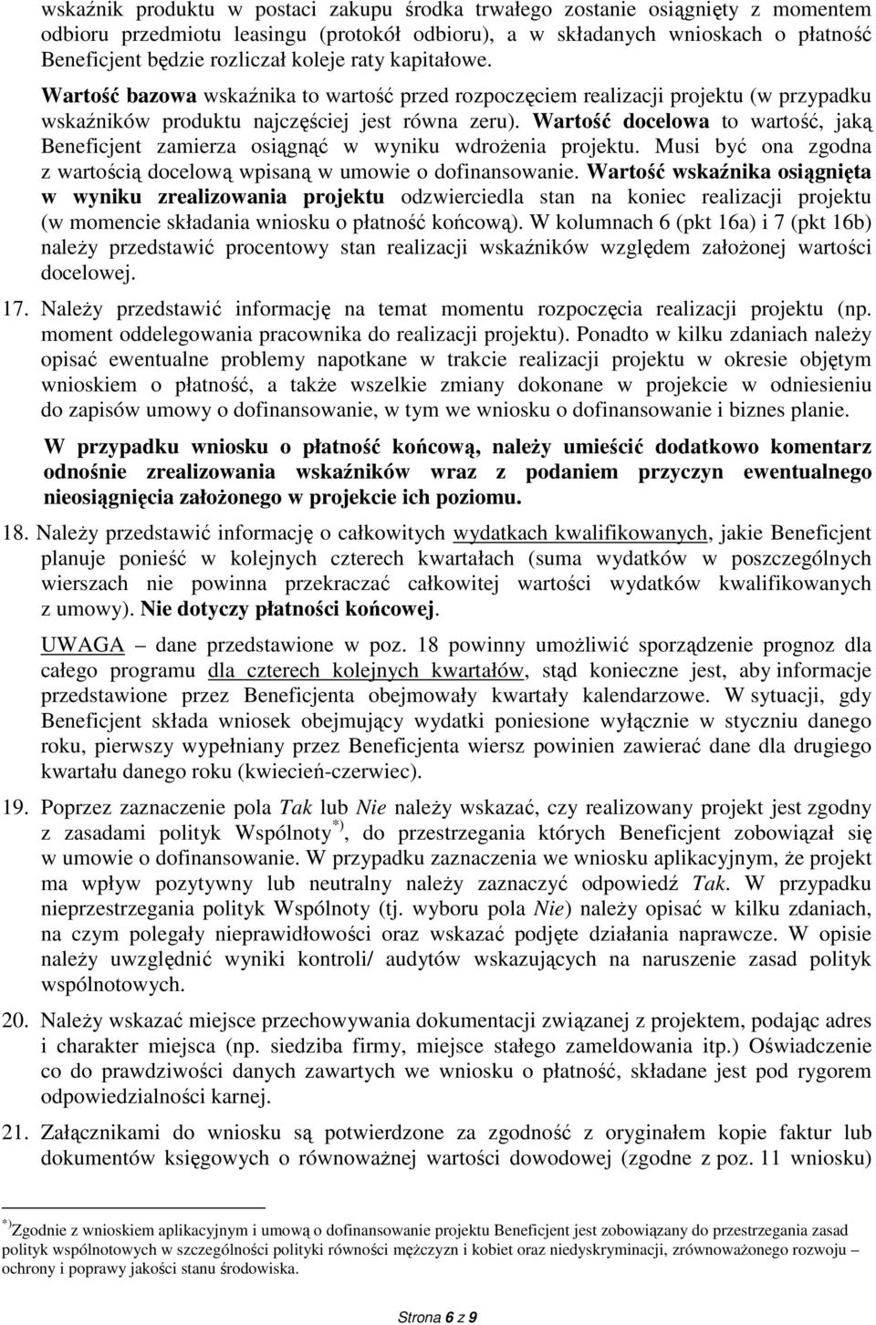 Wartość docelowa to wartość, jaką Beneficjent zamierza osiągnąć w wyniku wdroŝenia projektu. Musi być ona zgodna z wartością docelową wpisaną w umowie o dofinansowanie.