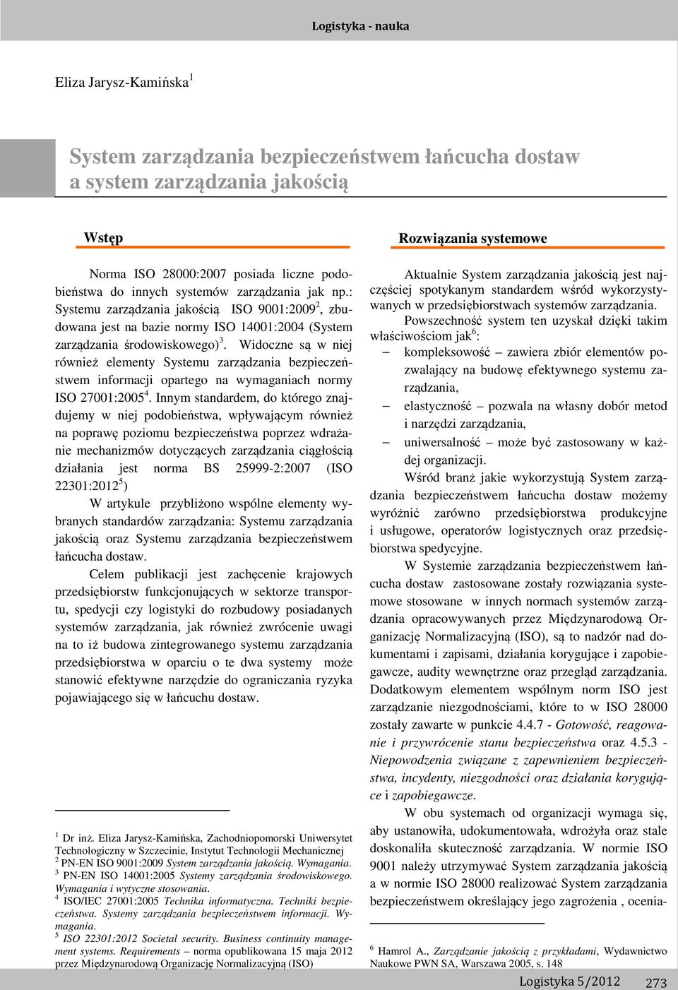 Widoczne są w niej również elementy Systemu zarządzania bezpieczeństwem informacji opartego na wymaganiach normy ISO 27001:2005 4.