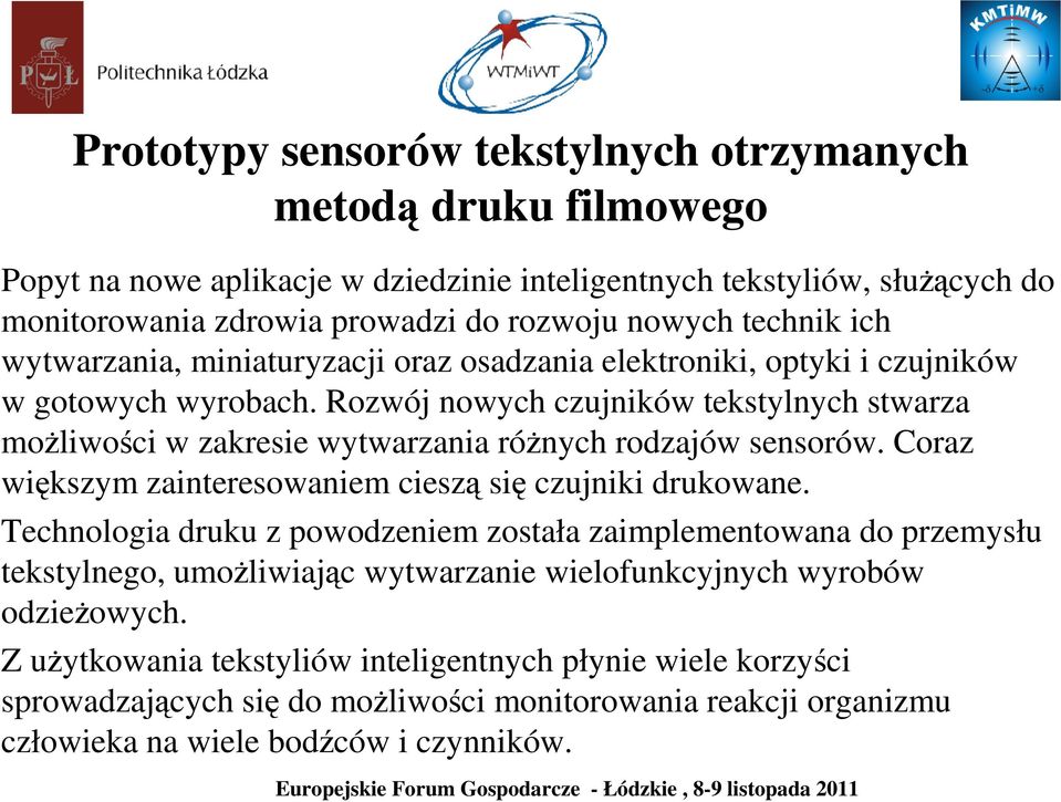 Rozwój nowych czujników tekstylnych stwarza możliwości w zakresie wytwarzania różnych rodzajów sensorów. Coraz większym zainteresowaniem cieszą się czujniki drukowane.