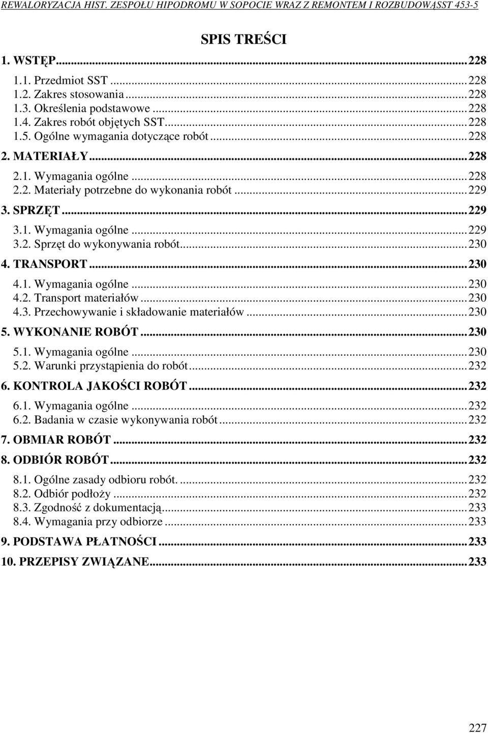 ..230 4.3. Przechowywanie i składowanie materiałów...230 5. WYKONANIE ROBÓT...230 5.1. Wymagania ogólne...230 5.2. Warunki przystąpienia do robót...232 6. KONTROLA JAKOŚCI ROBÓT...232 6.1. Wymagania ogólne...232 6.2. Badania w czasie wykonywania robót.