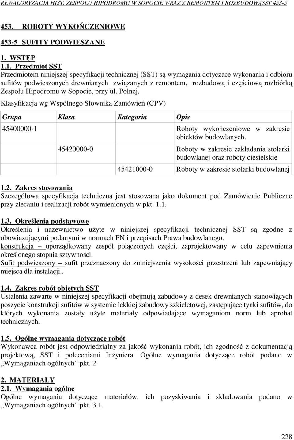 1. Przedmiot SST Przedmiotem niniejszej specyfikacji technicznej (SST) są wymagania dotyczące wykonania i odbioru sufitów podwieszonych drewnianych związanych z remontem, rozbudową i częściową