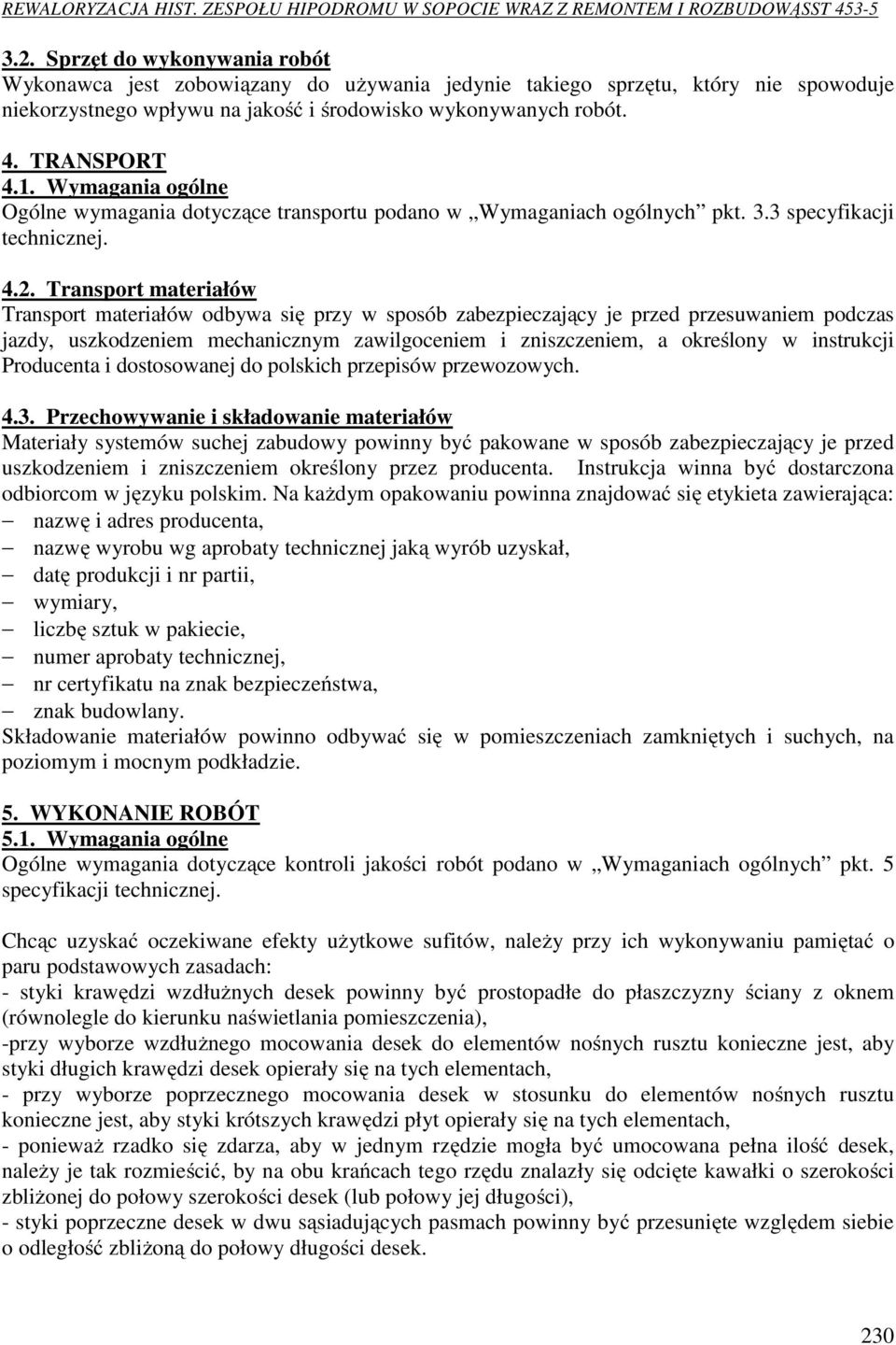 Transport materiałów Transport materiałów odbywa się przy w sposób zabezpieczający je przed przesuwaniem podczas jazdy, uszkodzeniem mechanicznym zawilgoceniem i zniszczeniem, a określony w
