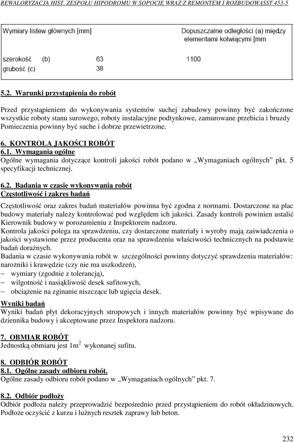 Wymagania ogólne Ogólne wymagania dotyczące kontroli jakości robót podano w Wymaganiach ogólnych pkt. 5 specyfikacji technicznej. 6.2.