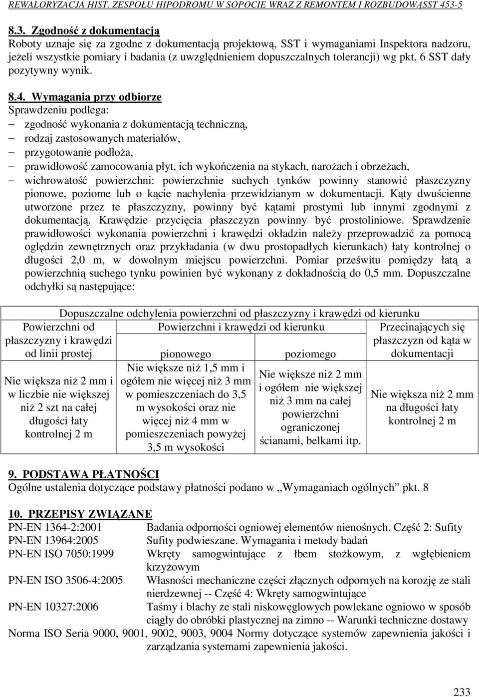 Wymagania przy odbiorze Sprawdzeniu podlega: zgodność wykonania z dokumentacją techniczną, rodzaj zastosowanych materiałów, przygotowanie podłoża, prawidłowość zamocowania płyt, ich wykończenia na
