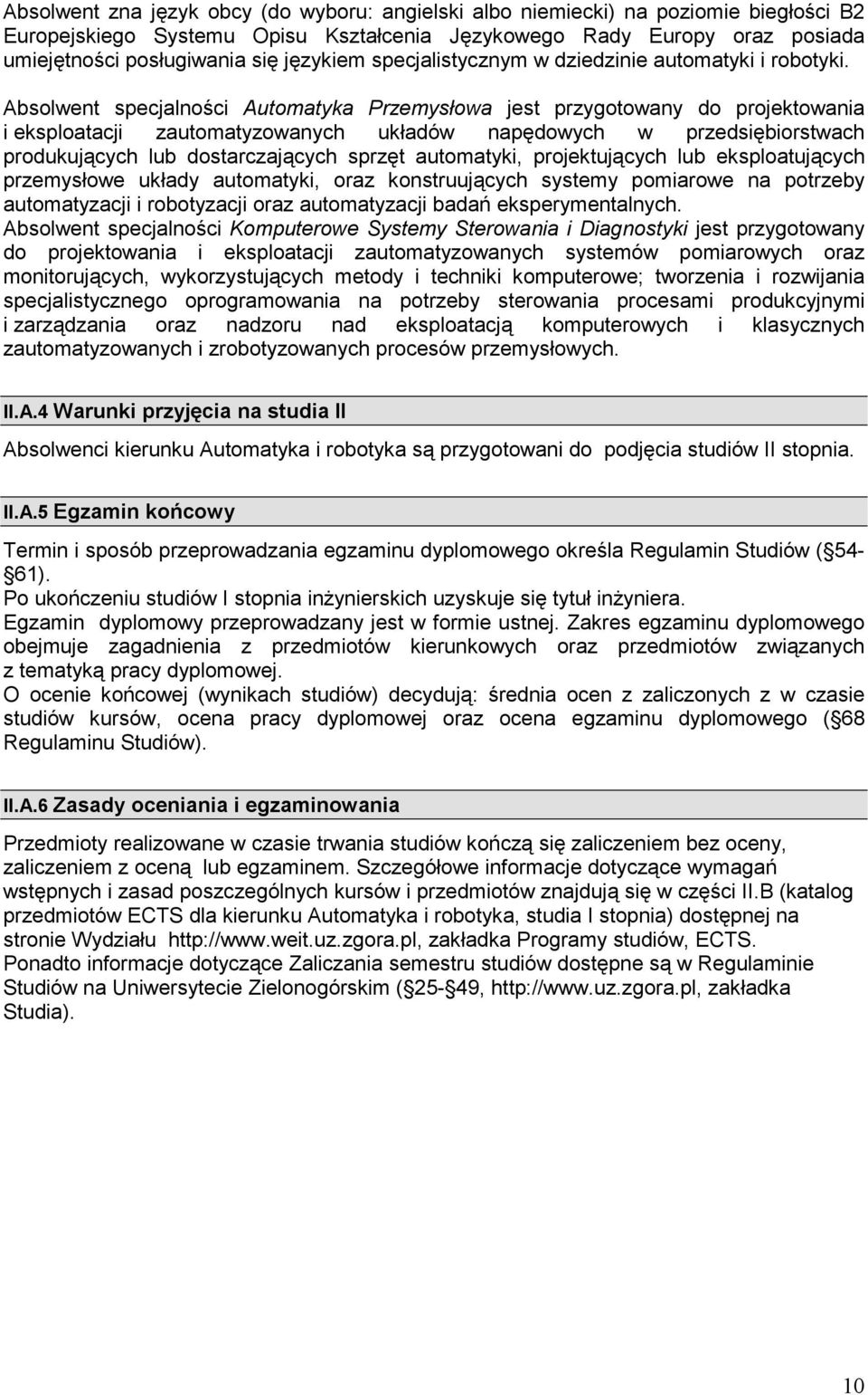 Absolwent specjalności Automatyka Przemysłowa jest przygotowany do projektowania i eksploatacji zautomatyzowanych układów napędowych w przedsiębiorstwach produkujących lub dostarczających sprzęt