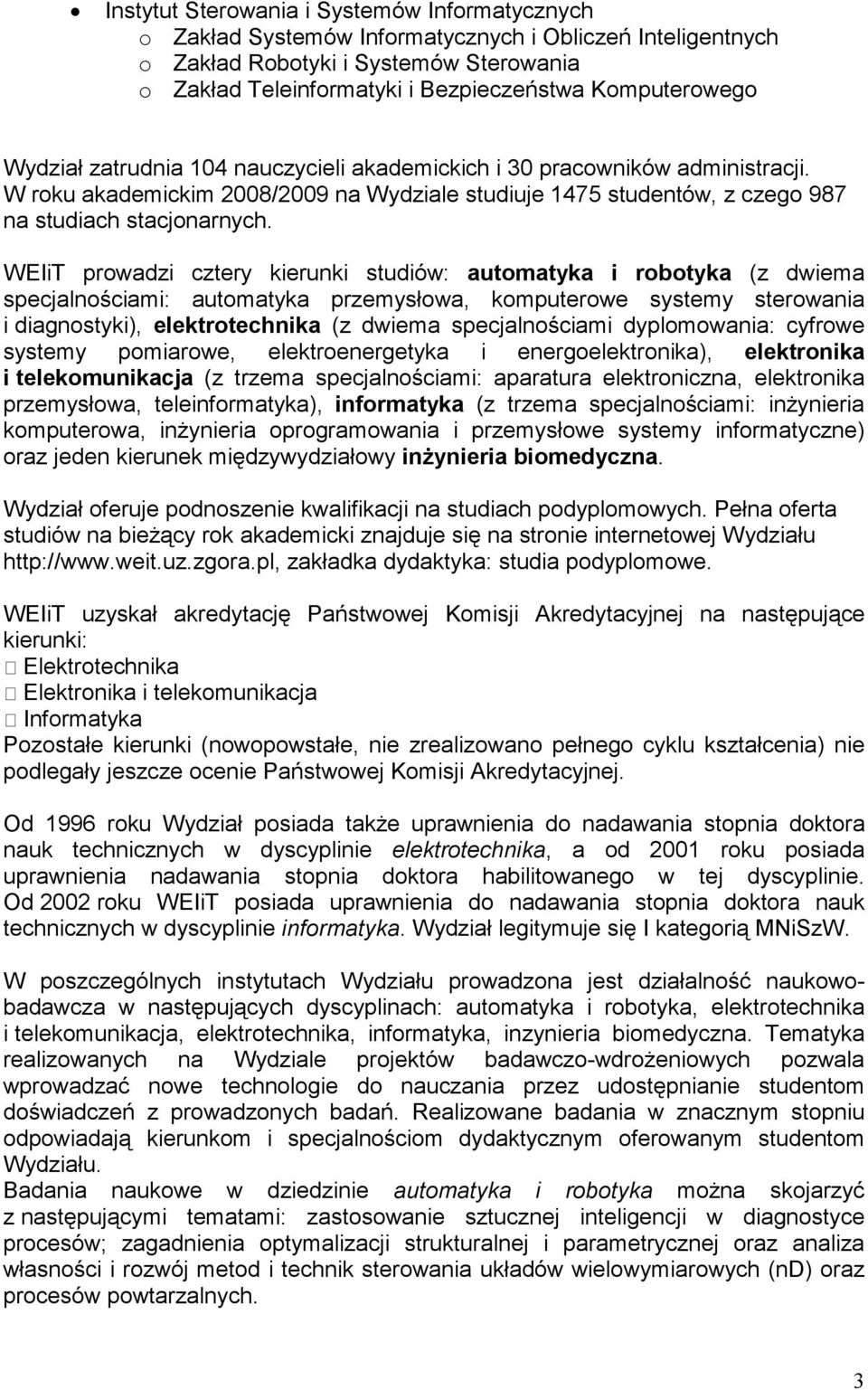 WEIiT prowadzi cztery kierunki studiów: automatyka i robotyka (z dwiema specjalnościami: automatyka przemysłowa, komputerowe systemy sterowania i diagnostyki), elektrotechnika (z dwiema