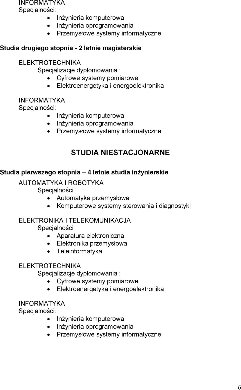 Studia pierwszego stopnia 4 letnie studia inŝynierskie AUTOMATYKA I ROBOTYKA Specjalności : Automatyka przemysłowa Komputerowe systemy sterowania i diagnostyki ELEKTRONIKA I TELEKOMUNIKACJA