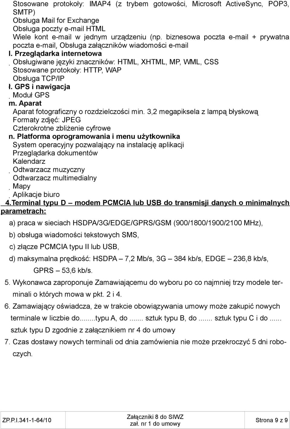 Przeglądarka internetowa Obsługiwane języki znaczników: HTML, XHTML, MP, WML, CSS Stosowane protokoły: HTTP, WAP Obsługa TCP/IP ł. GPS i nawigacja Moduł GPS m.