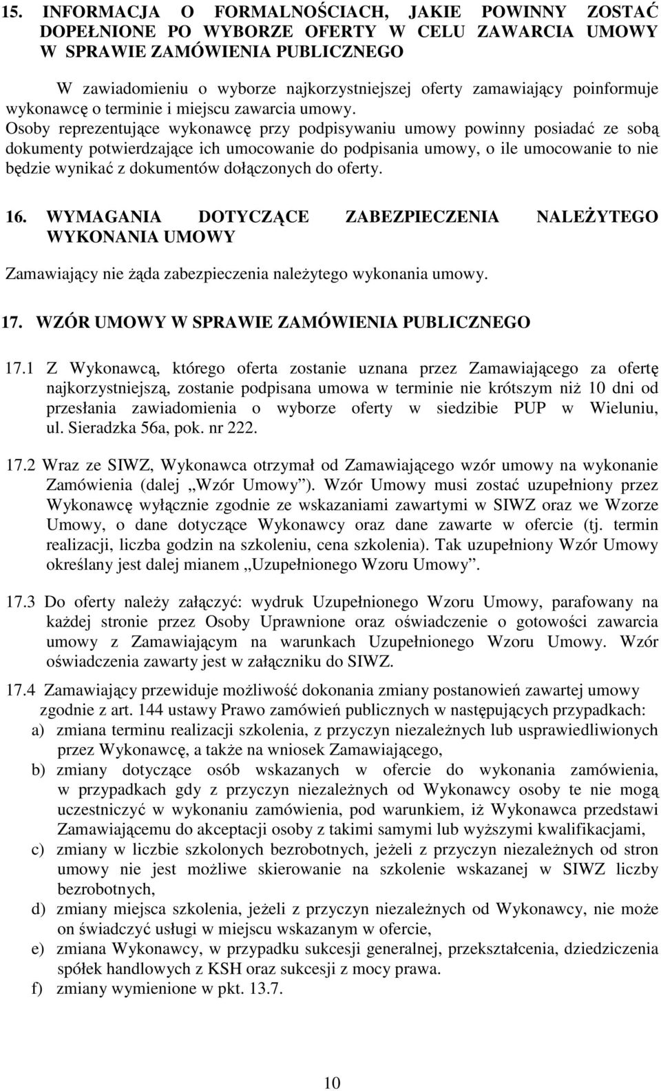 Osoby reprezentujące wykonawcę przy podpisywaniu umowy powinny posiadać ze sobą dokumenty potwierdzające ich umocowanie do podpisania umowy, o ile umocowanie to nie będzie wynikać z dokumentów