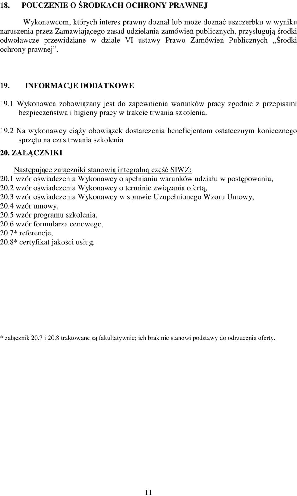 1 Wykonawca zobowiązany jest do zapewnienia warunków pracy zgodnie z przepisami bezpieczeństwa i higieny pracy w trakcie trwania szkolenia. 19.