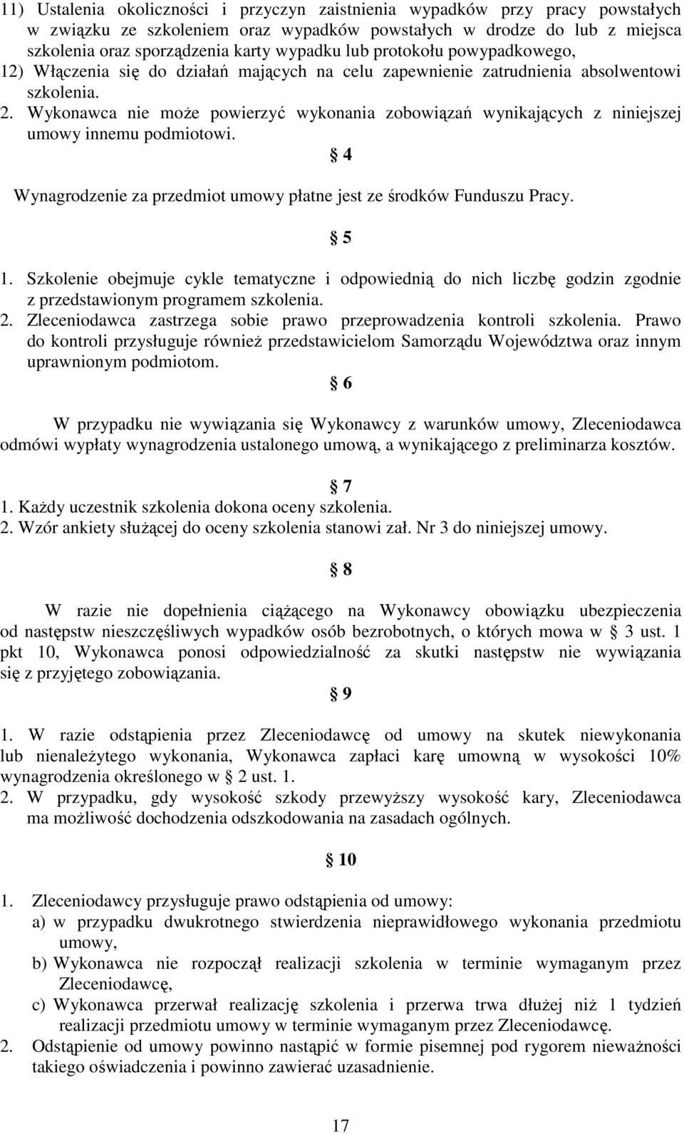 Wykonawca nie moŝe powierzyć wykonania zobowiązań wynikających z niniejszej umowy innemu podmiotowi. 4 Wynagrodzenie za przedmiot umowy płatne jest ze środków Funduszu Pracy. 5 1.
