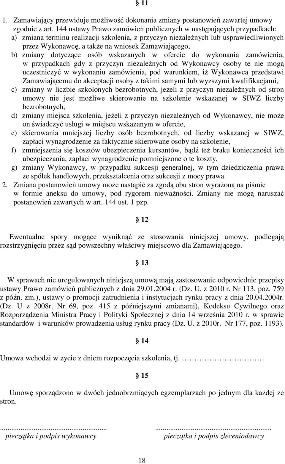Zamawiającego, b) zmiany dotyczące osób wskazanych w ofercie do wykonania zamówienia, w przypadkach gdy z przyczyn niezaleŝnych od Wykonawcy osoby te nie mogą uczestniczyć w wykonaniu zamówienia, pod