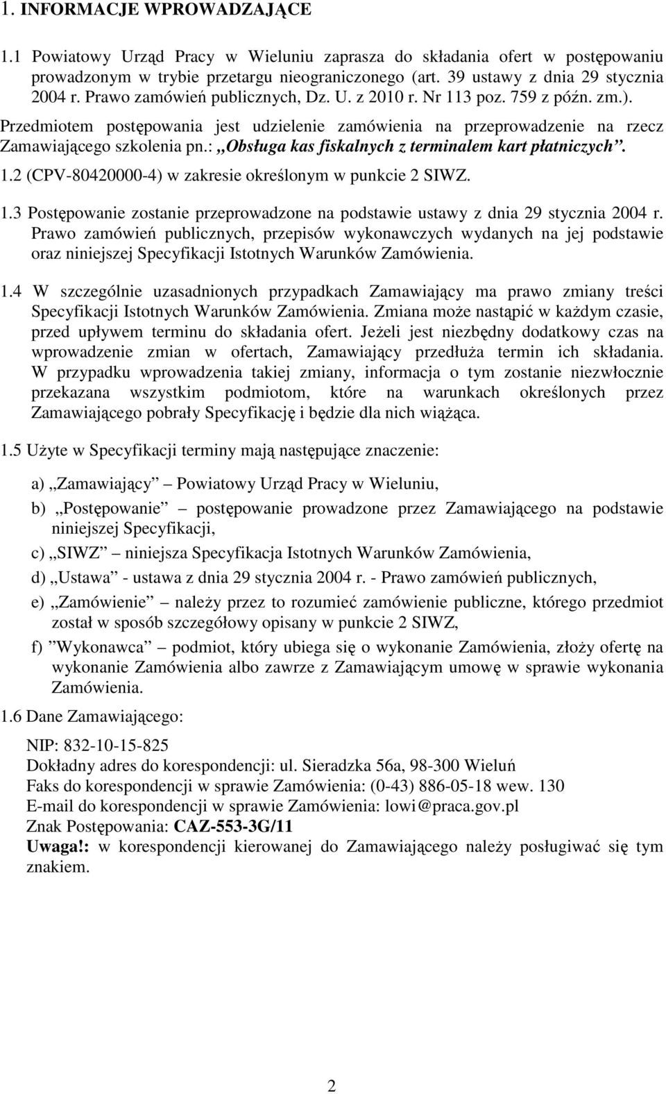 : Obsługa kas fiskalnych z terminalem kart płatniczych. 1.2 (CPV-80420000-4) w zakresie określonym w punkcie 2 SIWZ. 1.3 Postępowanie zostanie przeprowadzone na podstawie ustawy z dnia 29 stycznia 2004 r.