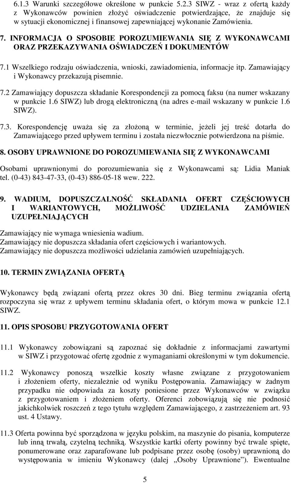 INFORMACJA O SPOSOBIE POROZUMIEWANIA SIĘ Z WYKONAWCAMI ORAZ PRZEKAZYWANIA OŚWIADCZEŃ I DOKUMENTÓW 7.1 Wszelkiego rodzaju oświadczenia, wnioski, zawiadomienia, informacje itp.