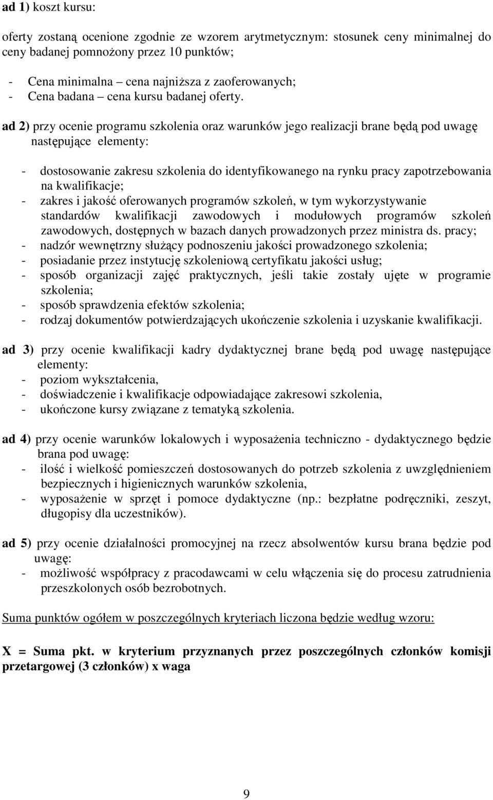 ad 2) przy ocenie programu szkolenia oraz warunków jego realizacji brane będą pod uwagę następujące elementy: - dostosowanie zakresu szkolenia do identyfikowanego na rynku pracy zapotrzebowania na