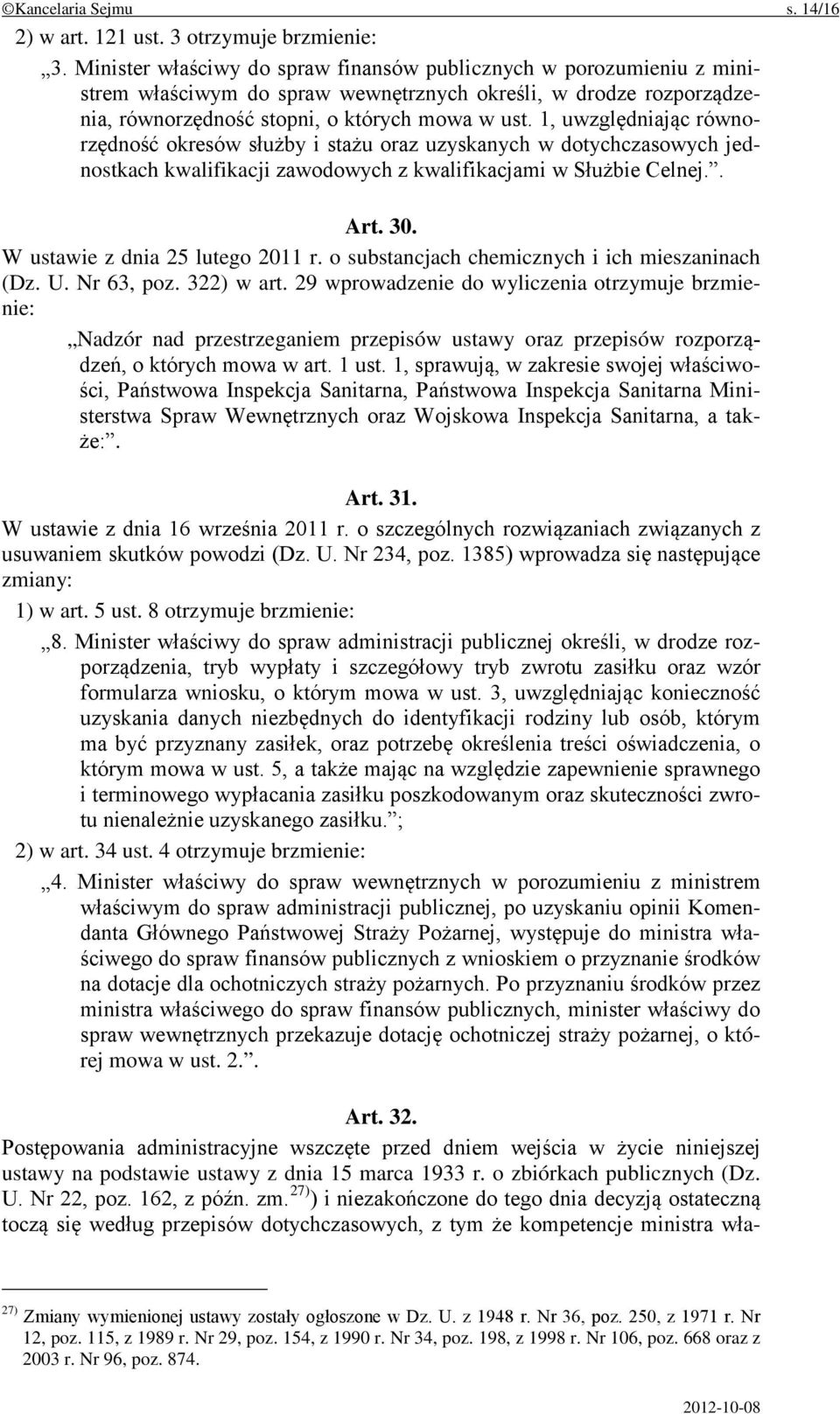 1, uwzględniając równorzędność okresów służby i stażu oraz uzyskanych w dotychczasowych jednostkach kwalifikacji zawodowych z kwalifikacjami w Służbie Celnej.. Art. 30.