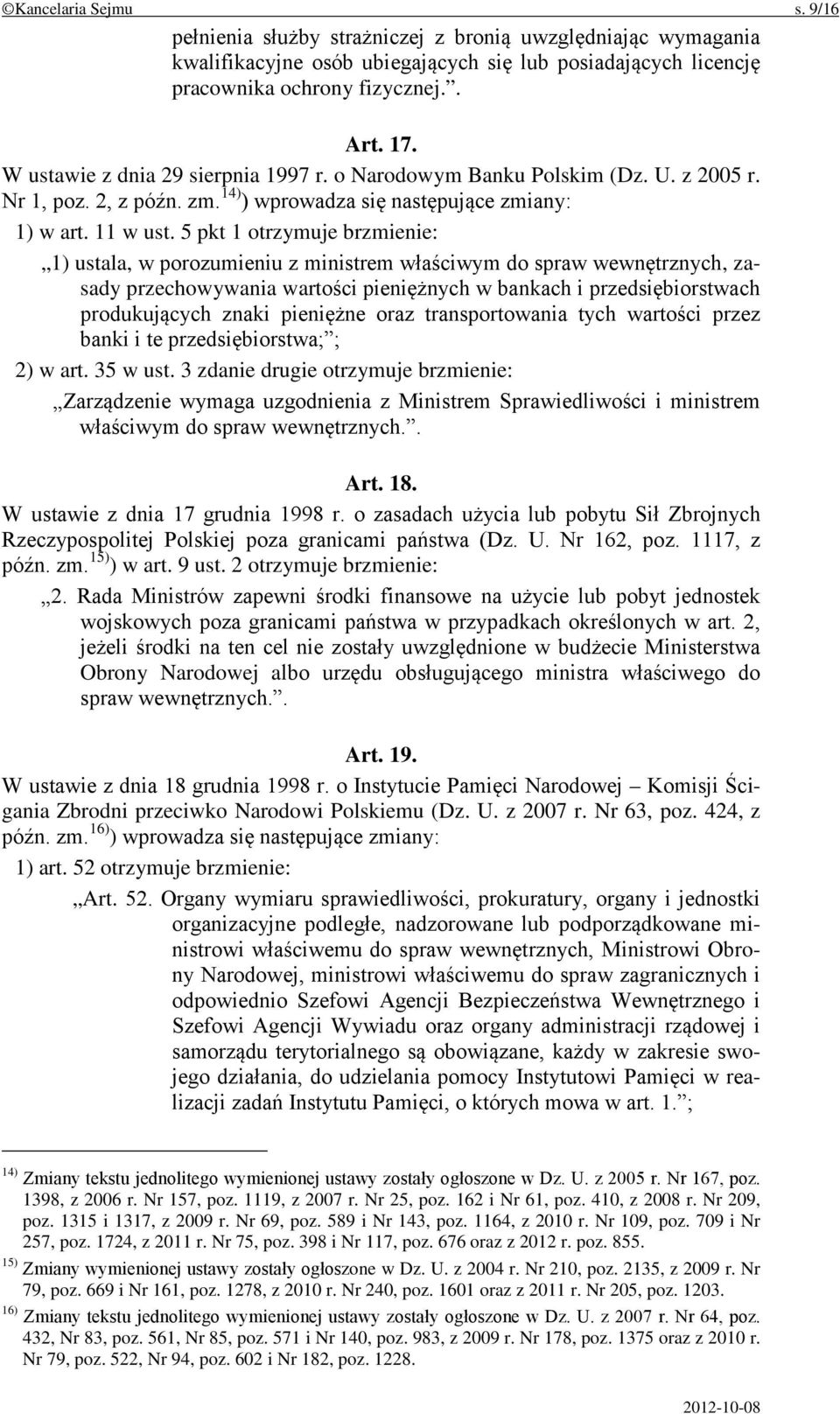 5 pkt 1 otrzymuje brzmienie: 1) ustala, w porozumieniu z ministrem właściwym do spraw wewnętrznych, zasady przechowywania wartości pieniężnych w bankach i przedsiębiorstwach produkujących znaki