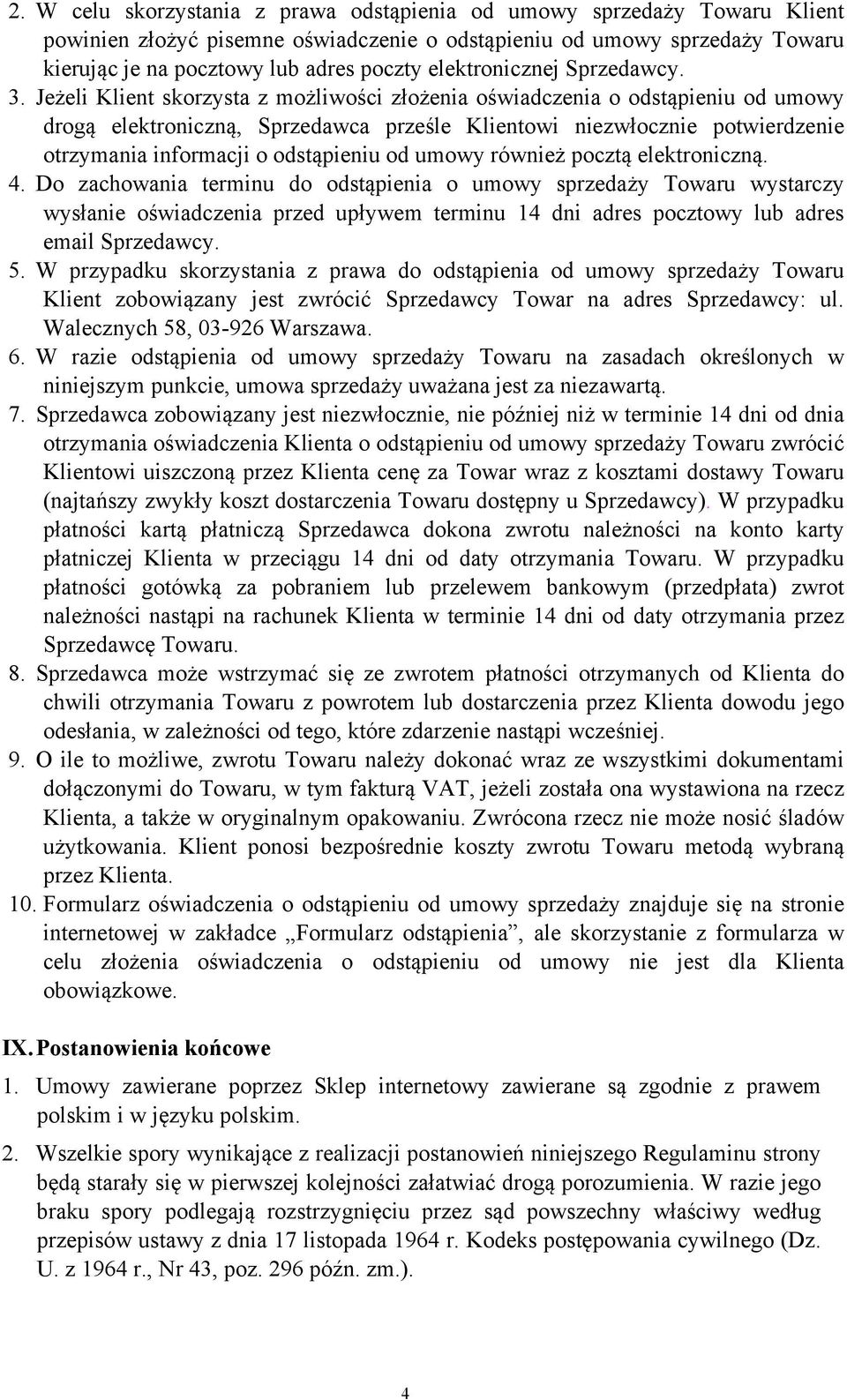 Jeżeli Klient skorzysta z możliwości złożenia oświadczenia o odstąpieniu od umowy drogą elektroniczną, Sprzedawca prześle Klientowi niezwłocznie potwierdzenie otrzymania informacji o odstąpieniu od