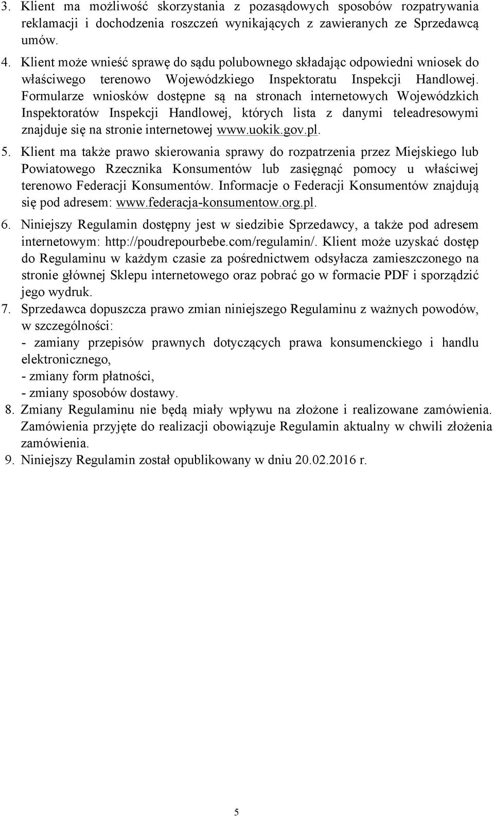 Formularze wniosków dostępne są na stronach internetowych Wojewódzkich Inspektoratów Inspekcji Handlowej, których lista z danymi teleadresowymi znajduje się na stronie internetowej www.uokik.gov.pl.