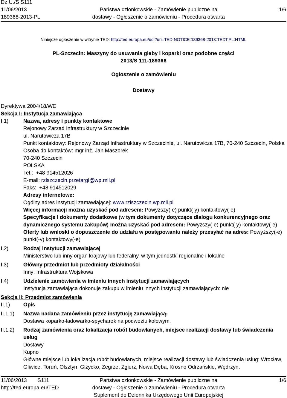 Instytucja zamawiająca I.1) Nazwa, adresy i punkty kontaktowe Rejonowy Zarząd Infrastruktury w Szczecinie ul. Narutowicza 17B Punkt kontaktowy: Rejonowy Zarząd Infrastruktury w Szczecinie, ul.